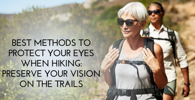Best Methods to Protect Your Eyes When Hiking Preserve Your Vision on the Trails